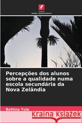 Percepções dos alunos sobre a qualidade numa escola secundária da Nova Zelândia Yule, Bettina 9786209381072