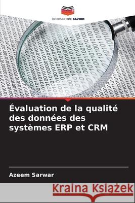 Évaluation de la qualité des données des systèmes ERP et CRM Sarwar, Azeem 9786209381270