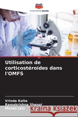 Utilisation de corticostéroïdes dans l'OMFS Kolte, Vrinda, Shenoi, Ramakrishna, JAIN, MANAS 9786209381669 Editions Notre Savoir