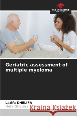 Geriatric assessment of multiple myeloma KHELIFA, Latifa, Ghedira, Hela 9786209381997