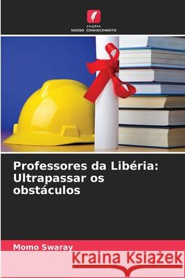 Professores da Libéria: Ultrapassar os obstáculos Swaray, Momo 9786209382444 Edições Nosso Conhecimento