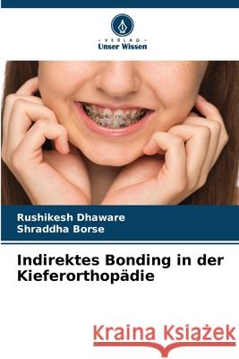 Indirektes Bonding in der Kieferorthopädie Dhaware, Rushikesh, Borse, Shraddha 9786209382642