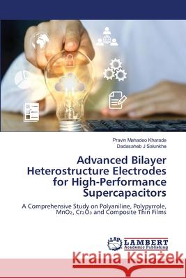 Advanced Bilayer Heterostructure Electrodes for High-Performance Supercapacitors Kharade, Pravin Mahadeo, Salunkhe, Dadasaheb J 9786209383267