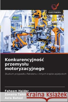 Konkurencyjnosc przemyslu motoryzacyjnego Haider, Faheem, Tahir, Zonaira, Batool, Azra 9786209383496