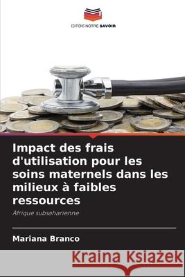 Impact des frais d'utilisation pour les soins maternels dans les milieux à faibles ressources Branco, Mariana 9786209383724