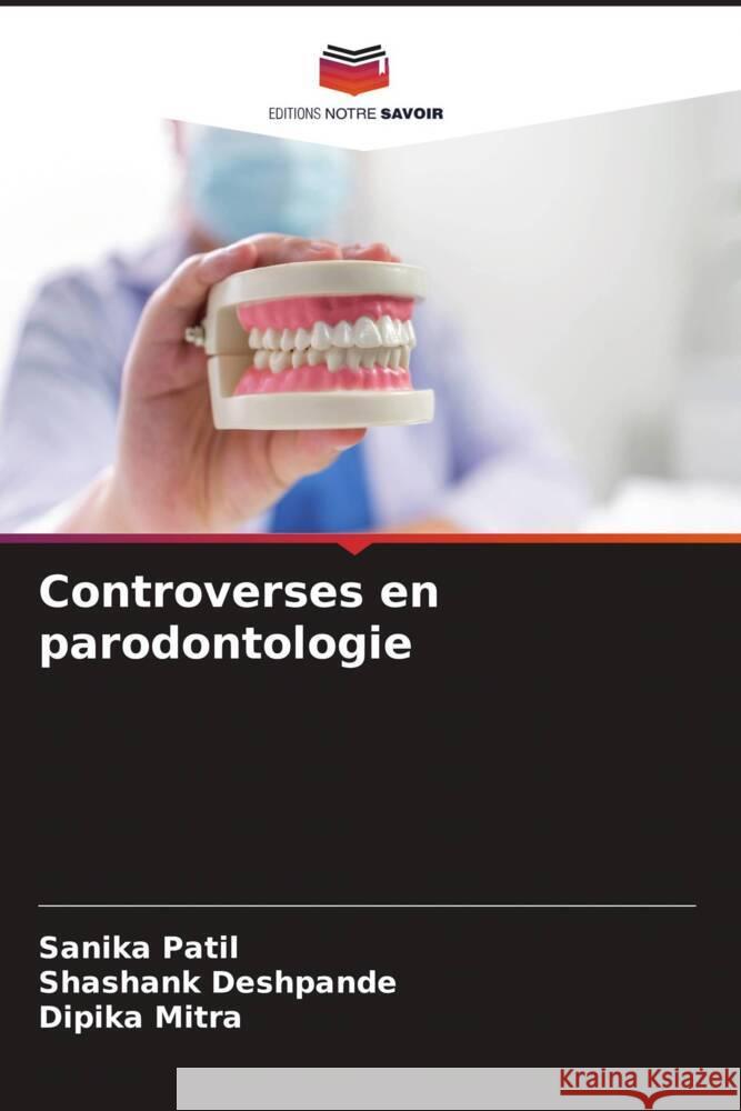 Controverses en parodontologie Patil, Sanika, Deshpande, Shashank, Mitra, Dipika 9786209383748