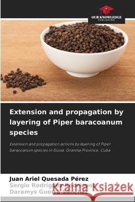Extension and propagation by layering of Piper baracoanum species Quesada Pérez, Juan Ariel, Rodríguez Rodríguez, Sergio, Guerra Sánchez, Daramys 9786209383984
