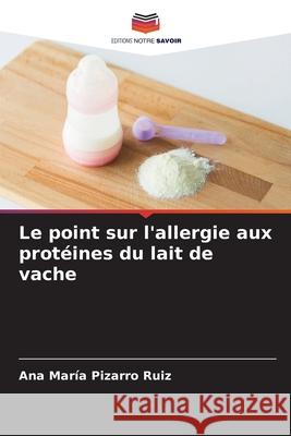 Le point sur l'allergie aux protéines du lait de vache Pizarro Ruiz, Ana María 9786209384042