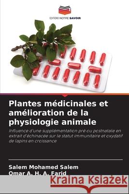 Plantes médicinales et amélioration de la physiologie animale Salem, Salem Mohamed, A. Farid, Omar A. H. 9786209384110
