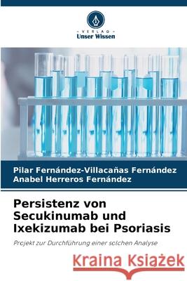 Persistenz von Secukinumab und Ixekizumab bei Psoriasis Fernández-Villacañas Fernández, Pilar, Herreros Fernandez, Anabel 9786209384127