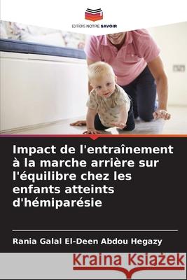 Impact de l'entraînement à la marche arrière sur l'équilibre chez les enfants atteints d'hémiparésie Galal El-Deen Abdou Hegazy, Rania 9786209384158 Editions Notre Savoir