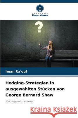Hedging-Strategien in ausgewählten Stücken von George Bernard Shaw Ra'ouf, Iman 9786209384196