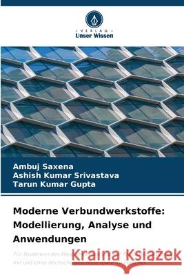 Moderne Verbundwerkstoffe: Modellierung, Analyse und Anwendungen Saxena, Ambuj, Srivastava, Ashish Kumar, Gupta, Tarun Kumar 9786209384394