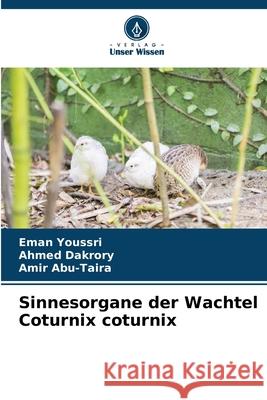 Sinnesorgane der Wachtel Coturnix coturnix Youssri, Eman, Dakrory, Ahmed, Abu-Taira, Amir 9786209384509