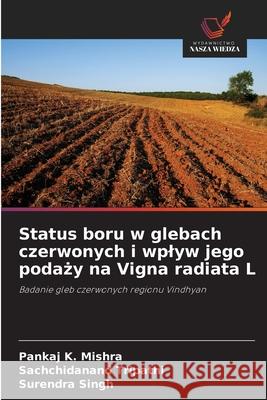 Status boru w glebach czerwonych i wplyw jego podazy na Vigna radiata L Mishra, Pankaj K., Tripathi, Sachchidanand, Singh, Surendra 9786209384806