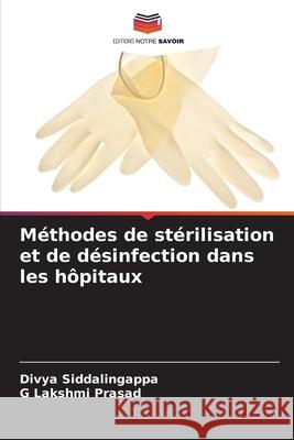 Méthodes de stérilisation et de désinfection dans les hôpitaux Siddalingappa, Divya, Prasad, G Lakshmi 9786209384905