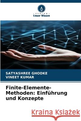 Finite-Elemente-Methoden: Einführung und Konzepte Ghodke, Satyashree, Kumar, Vineet 9786209385018