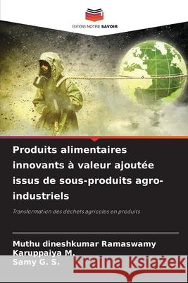 Produits alimentaires innovants à valeur ajoutée issus de sous-produits agro-industriels Ramaswamy, Muthu Dineshkumar, M., Karuppaiya, G. S., Samy 9786209385353