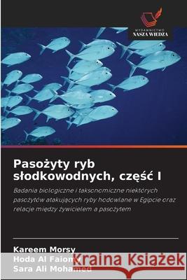Pasożyty ryb slodkowodnych, częśc I Kareem Morsy Hoda A Sara Al 9786209385643