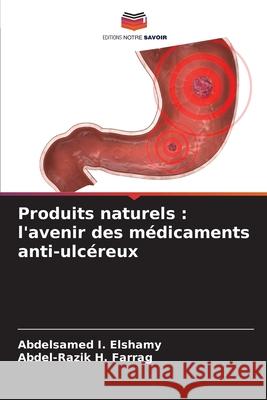 Produits naturels : l'avenir des médicaments anti-ulcéreux Elshamy, Abdelsamed I., Farrag, Abdel-Razik H. 9786209385971