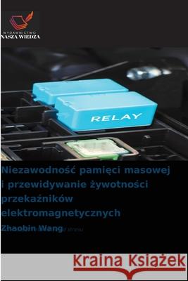 Niezawodnosc pamieci masowej i przewidywanie zywotnosci przekazników elektromagnetycznych Wang, Zhaobin 9786209386060