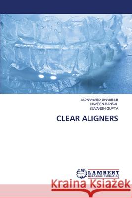 CLEAR ALIGNERS SHABEEB, MOHAMMED, Bansal, Naveen, Gupta, Suvansh 9786209386107 LAP Lambert Academic Publishing