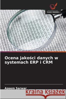 Ocena jakosci danych w systemach ERP i CRM Sarwar, Azeem 9786209386398