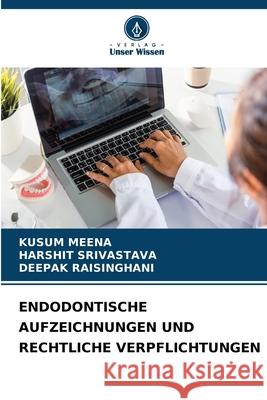 ENDODONTISCHE AUFZEICHNUNGEN UND RECHTLICHE VERPFLICHTUNGEN MEENA, KUSUM, Srivastava, Harshit, RAISINGHANI, DEEPAK 9786209386633