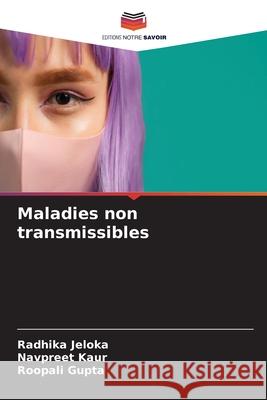 Maladies non transmissibles Jeloka, Radhika, Kaur, Navpreet, Gupta, Roopali 9786209386640