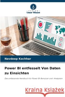 Power BI entfesselt Von Daten zu Einsichten Navdeep Kochhar 9786209386916