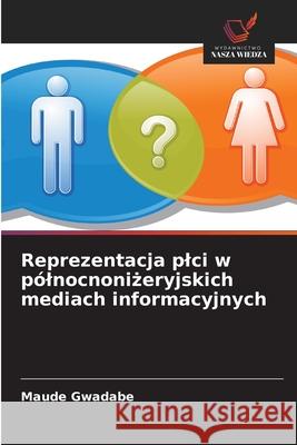 Reprezentacja plci w pólnocnonizeryjskich mediach informacyjnych Gwadabe, Maude 9786209387234