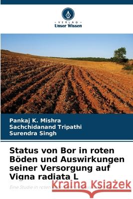 Status von Bor in roten Böden und Auswirkungen seiner Versorgung auf Vigna radiata L Mishra, Pankaj K., Tripathi, Sachchidanand, Singh, Surendra 9786209387364