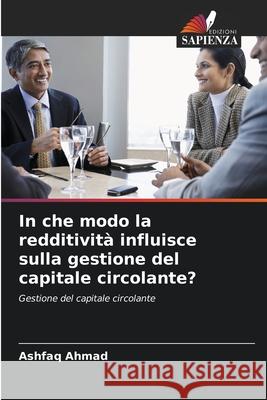 In che modo la redditività influisce sulla gestione del capitale circolante? Ahmad, Ashfaq 9786209387524