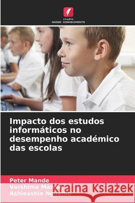 Impacto dos estudos informáticos no desempenho académico das escolas Mande, Peter, MANDE, VERSHIMA, NGUEMO, ASHIEASHIE 9786209387722