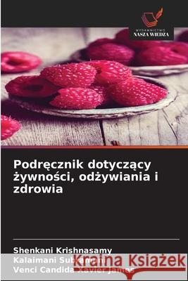 Podrecznik dotyczacy zywnosci, odzywiania i zdrowia Krishnasamy, Shenkani, Subramani, Kalaimani, Xavier James, Venci Candida 9786209388224 Wydawnictwo Nasza Wiedza