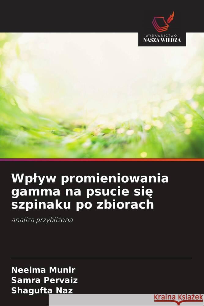 Wplyw promieniowania gamma na psucie sie szpinaku po zbiorach Munir, Neelma, Pervaiz, Samra, Naz, Shagufta 9786209388378