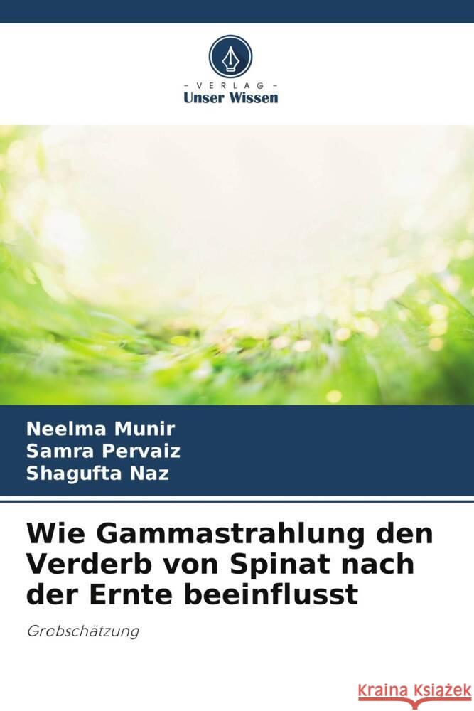 Wie Gammastrahlung den Verderb von Spinat nach der Ernte beeinflusst Munir, Neelma, Pervaiz, Samra, Naz, Shagufta 9786209388507
