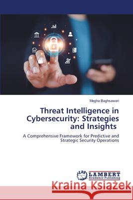 Threat Intelligence in Cybersecurity: Strategies and Insights Baghsawari, Megha 9786209388668