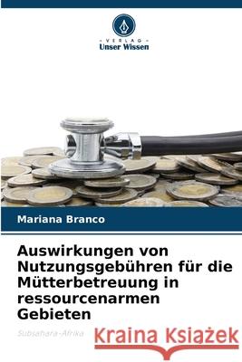 Auswirkungen von Nutzungsgebühren für die Mütterbetreuung in ressourcenarmen Gebieten Branco, Mariana 9786209388842