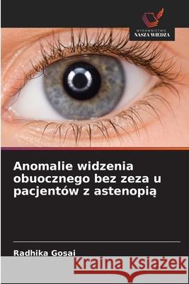 Anomalie widzenia obuocznego bez zeza u pacjentów z astenopia Gosai, Radhika 9786209389177