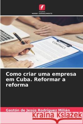 Como criar uma empresa em Cuba. Reformar a reforma Rodríguez Milián, Gaston De Jesus 9786209389481