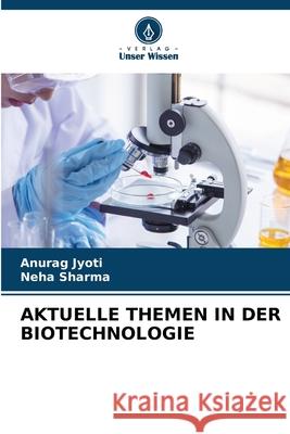 AKTUELLE THEMEN IN DER BIOTECHNOLOGIE Jyoti, Anurag, Sharma, Neha 9786209389511