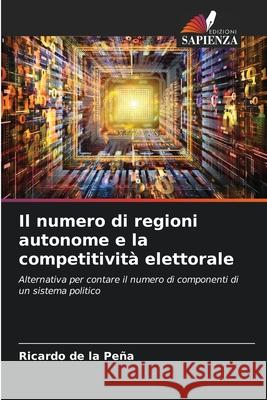 Il numero di regioni autonome e la competitività elettorale de la Peña, Ricardo 9786209389566 Edizioni Sapienza