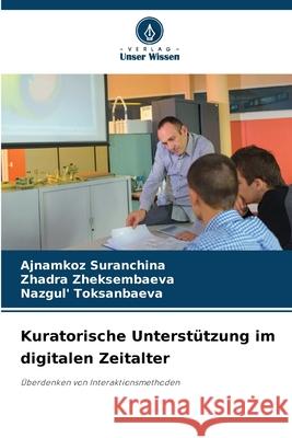 Kuratorische Unterstützung im digitalen Zeitalter Suranchina, Ajnamkoz, Zheksembaeva, Zhadra, Toksanbaeva, Nazgul' 9786209389610 Verlag Unser Wissen