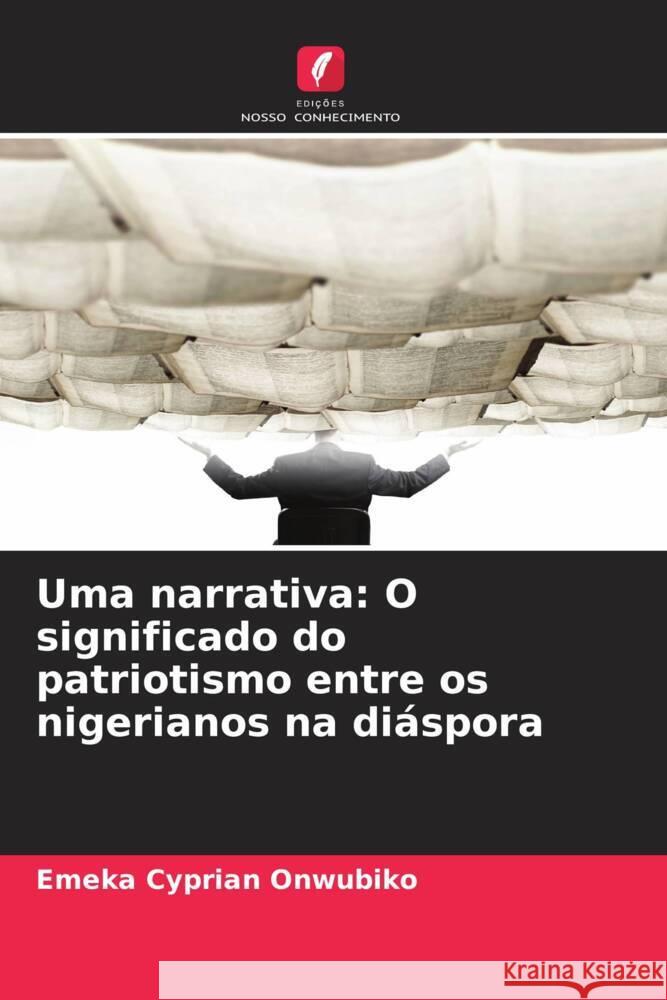 Uma narrativa: O significado do patriotismo entre os nigerianos na diáspora Onwubiko, Emeka Cyprian 9786209389801 Edições Nosso Conhecimento