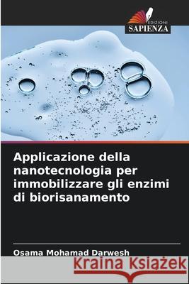 Applicazione della nanotecnologia per immobilizzare gli enzimi di biorisanamento Darwesh, Osama Mohamad 9786209389948