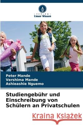 Studiengebühr und Einschreibung von Schülern an Privatschulen Mande, Peter, MANDE, VERSHIMA, NGUEMO, ASHIEASHIE 9786209390289