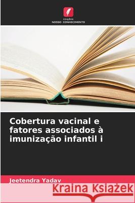 Cobertura vacinal e fatores associados à imunização infantil i Yadav, Jeetendra 9786209390647