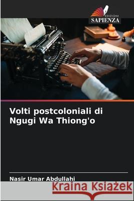 Volti postcoloniali di Ngugi Wa Thiong'o Abdullahi, Nasir Umar 9786209390661 Edizioni Sapienza
