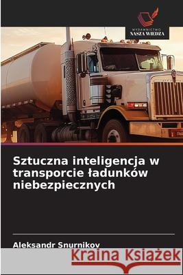 Sztuczna inteligencja w transporcie ladunk?w niebezpiecznych Aleksandr Snurnikov 9786209390708